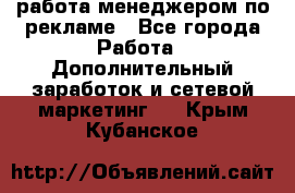 работа менеджером по рекламе - Все города Работа » Дополнительный заработок и сетевой маркетинг   . Крым,Кубанское